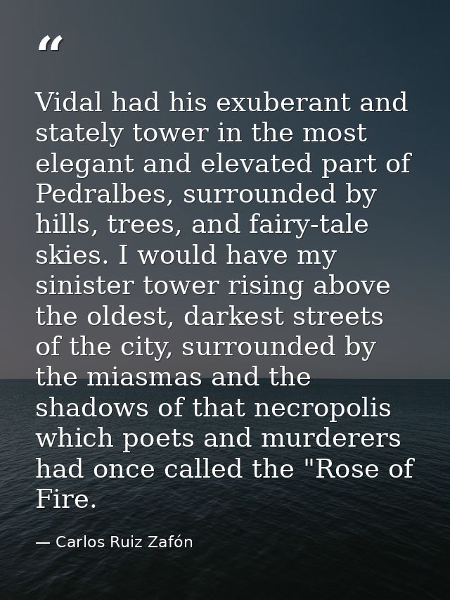 Vidal had his exuberant and stately tower in the most elegant and elevated part of Pedralbes, surrounded by hills, trees — Carlos Ruiz Zafón