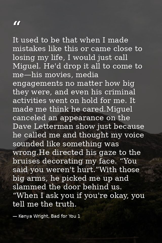 It used to be that when I made mistakes like this or came close to losing my life, I would just call Miguel. He'd drop i — Kenya Wright, Bad for You 1