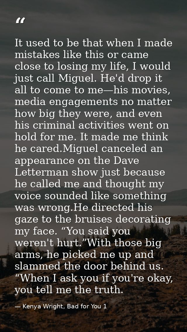 It used to be that when I made mistakes like this or came close to losing my life, I would just call Miguel. He'd drop i — Kenya Wright, Bad for You 1