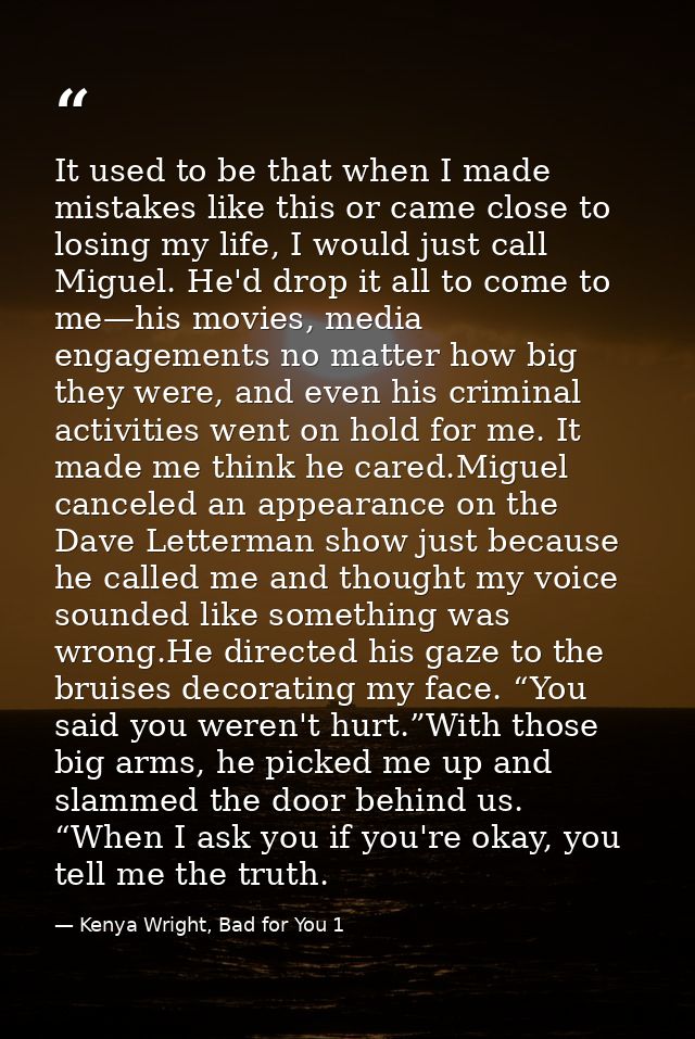 It used to be that when I made mistakes like this or came close to losing my life, I would just call Miguel. He'd drop i — Kenya Wright, Bad for You 1