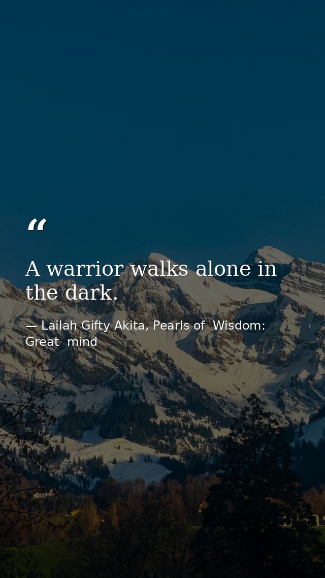 A warrior walks alone in the dark. — Lailah Gifty Akita, Pearls of  Wisdom: Great  mind
