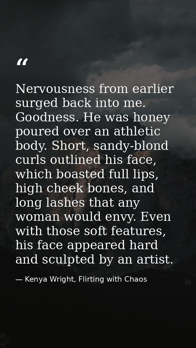 Nervousness from earlier surged back into me. Goodness. He was honey poured over an athletic body. Short, sandy-blond cu — Kenya Wright, Flirting with Chaos