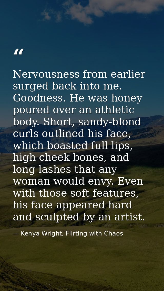 Nervousness from earlier surged back into me. Goodness. He was honey poured over an athletic body. Short, sandy-blond cu — Kenya Wright, Flirting with Chaos