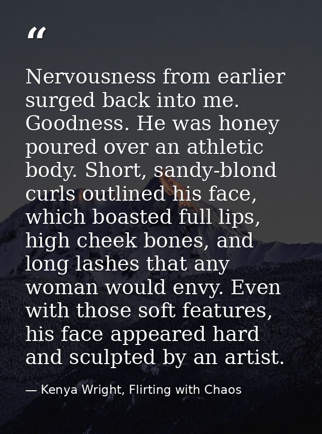 Nervousness from earlier surged back into me. Goodness. He was honey poured over an athletic body. Short, sandy-blond cu — Kenya Wright, Flirting with Chaos