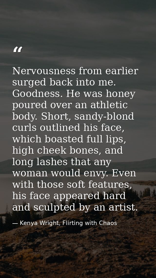 Nervousness from earlier surged back into me. Goodness. He was honey poured over an athletic body. Short, sandy-blond cu — Kenya Wright, Flirting with Chaos