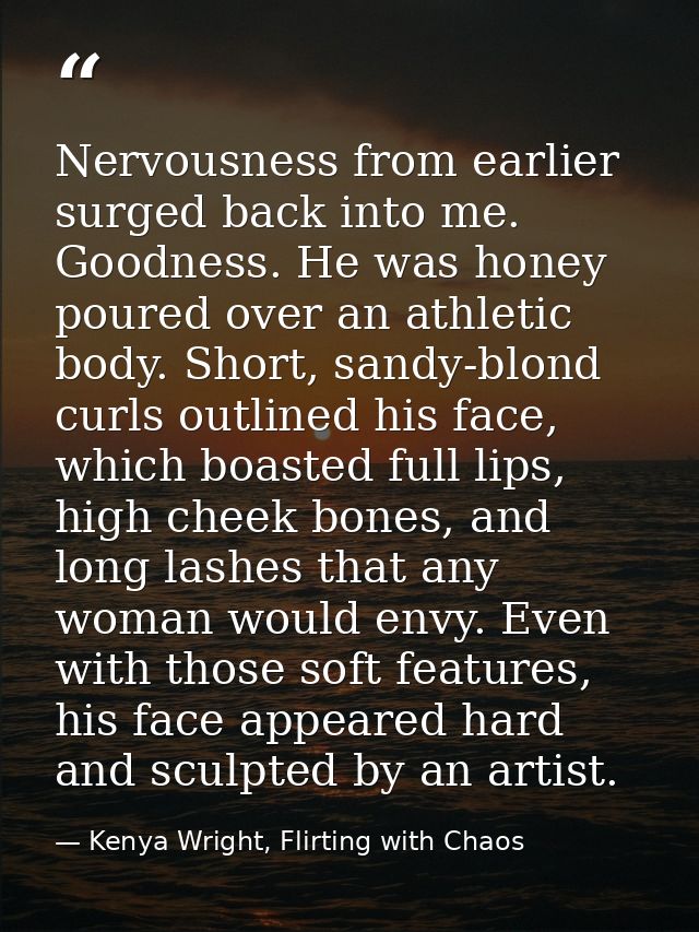 Nervousness from earlier surged back into me. Goodness. He was honey poured over an athletic body. Short, sandy-blond cu — Kenya Wright, Flirting with Chaos