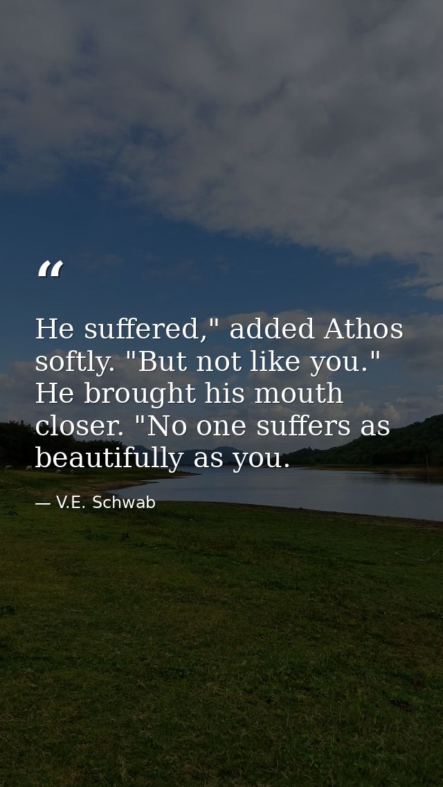 He suffered," added Athos softly. "But not like you." He brought his mouth closer. "No one suffers as beautifully as you — V.E. Schwab