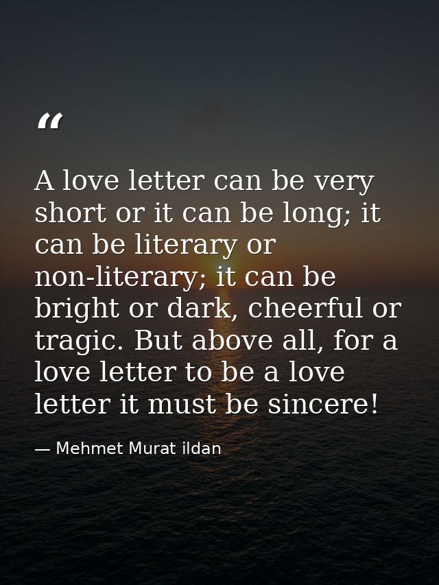 A love letter can be very short or it can be long; it can be literary or non-literary; it can be bright or dark, cheerfu — Mehmet Murat ildan