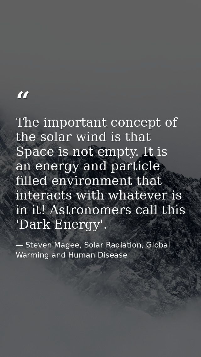 The important concept of the solar wind is that Space is not empty. It is an energy and particle filled environment that — Steven Magee, Solar Radiation, Global Warming and Human Disease