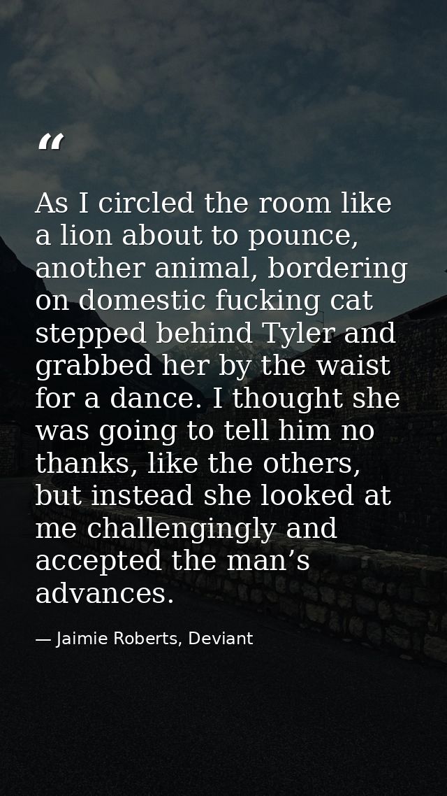 As I circled the room like a lion about to pounce, another animal, bordering on domestic fucking cat stepped behind Tyle — Jaimie Roberts, Deviant