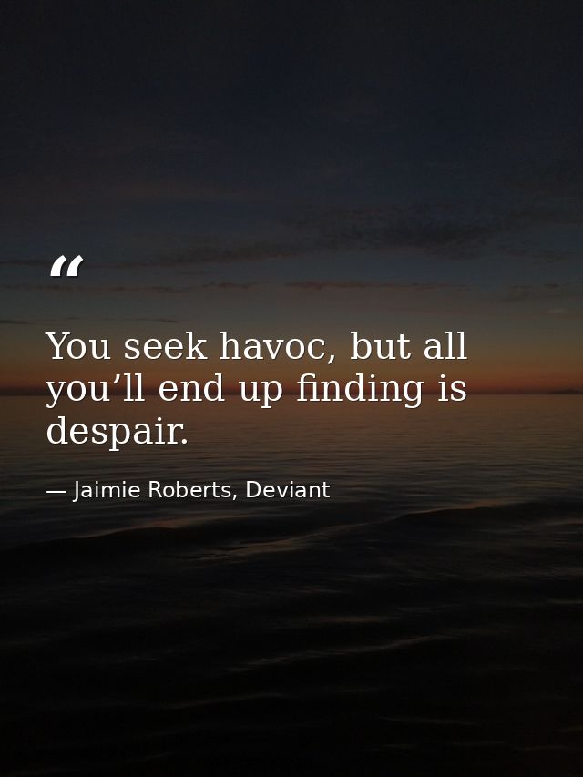 You seek havoc, but all you’ll end up finding is despair. — Jaimie Roberts, Deviant