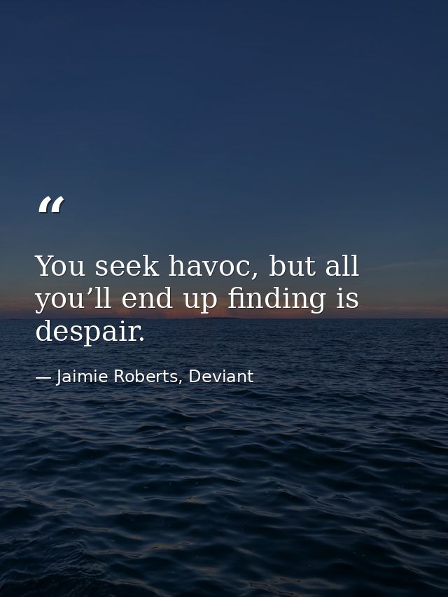 You seek havoc, but all you’ll end up finding is despair. — Jaimie Roberts, Deviant