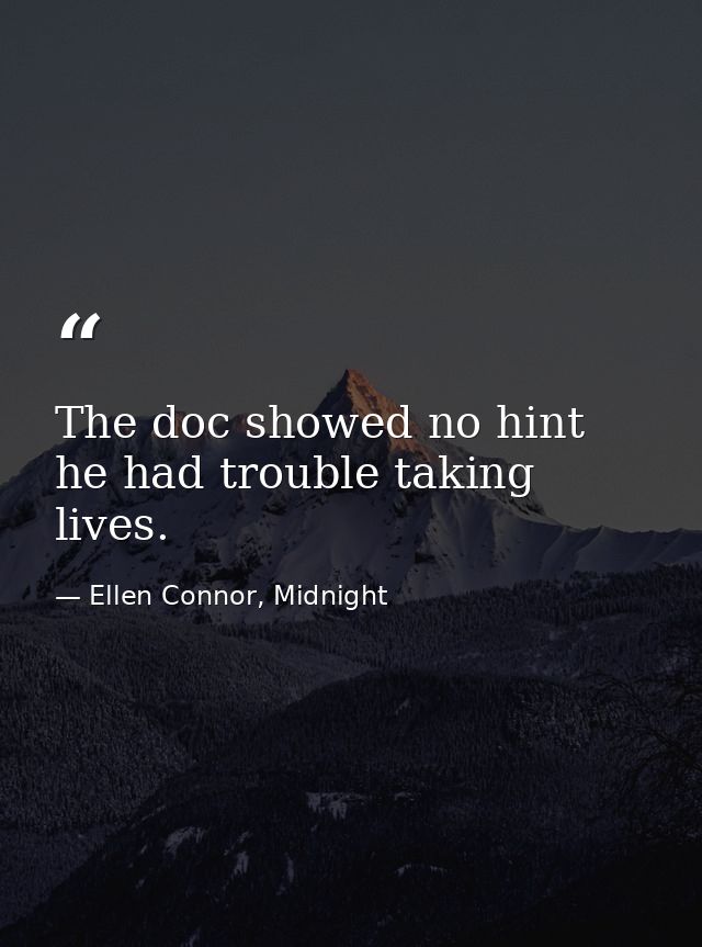 The doc showed no hint he had trouble taking lives. — Ellen Connor, Midnight