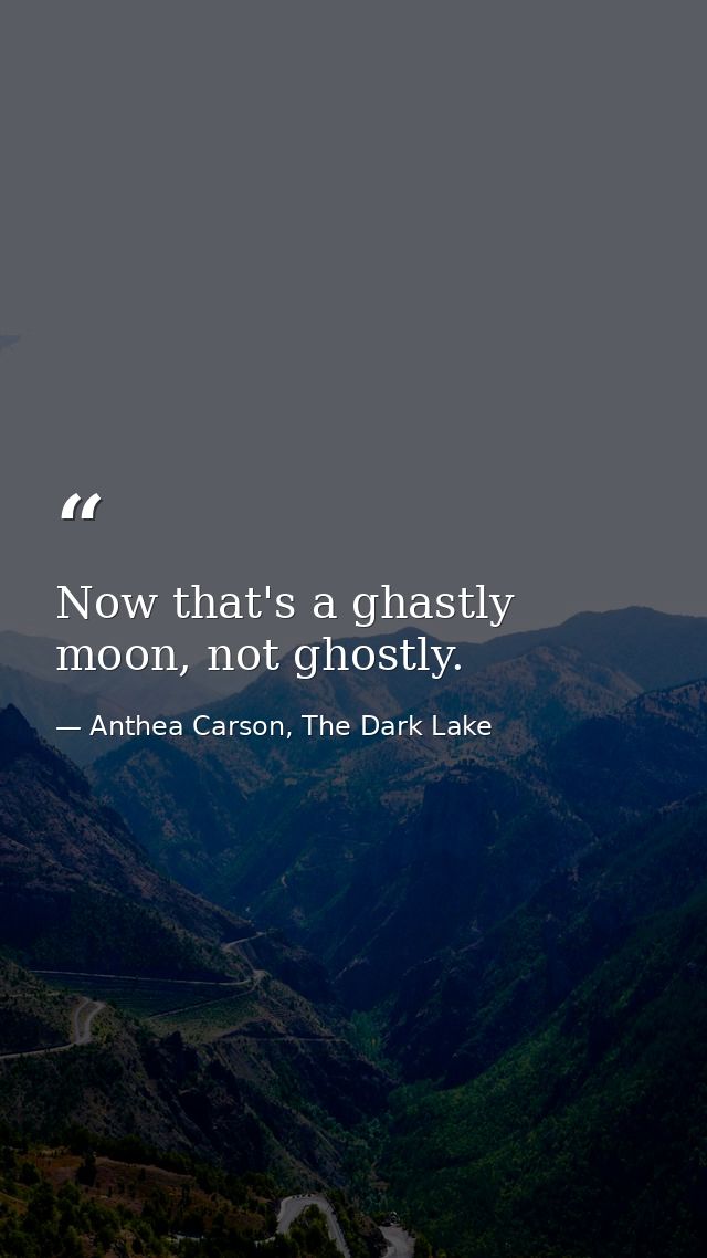 Now that's a ghastly moon, not ghostly. — Anthea Carson, The Dark Lake