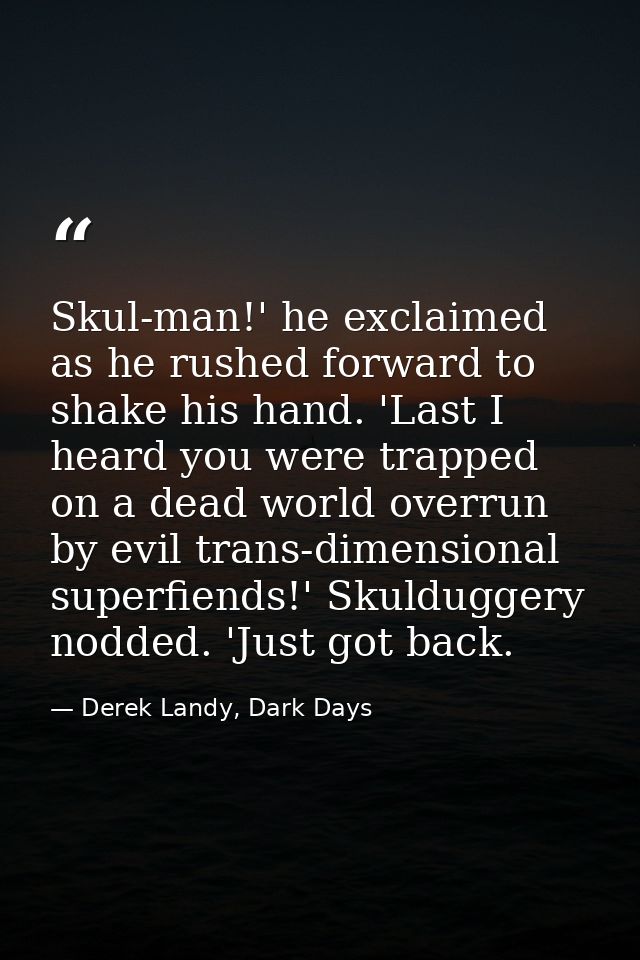 Skul-man!' he exclaimed as he rushed forward to shake his hand. 'Last I heard you were trapped on a dead world overrun b — Derek Landy, Dark Days