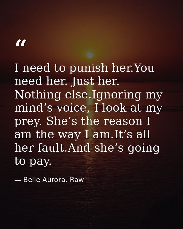 I need to punish her.You need her. Just her. Nothing else.Ignoring my mind’s voice, I look at my prey. She’s the reason  — Belle Aurora, Raw