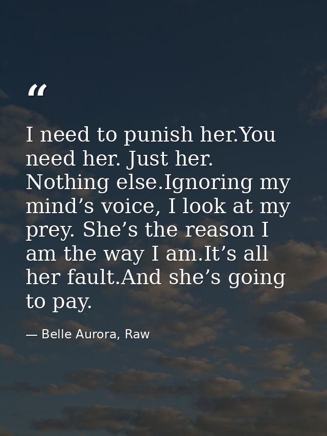 I need to punish her.You need her. Just her. Nothing else.Ignoring my mind’s voice, I look at my prey. She’s the reason  — Belle Aurora, Raw