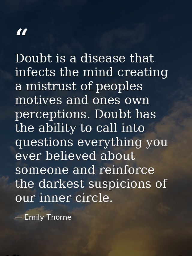 Doubt is a disease that infects the mind creating a mistrust of peoples motives and ones own perceptions. Doubt has the  — Emily Thorne