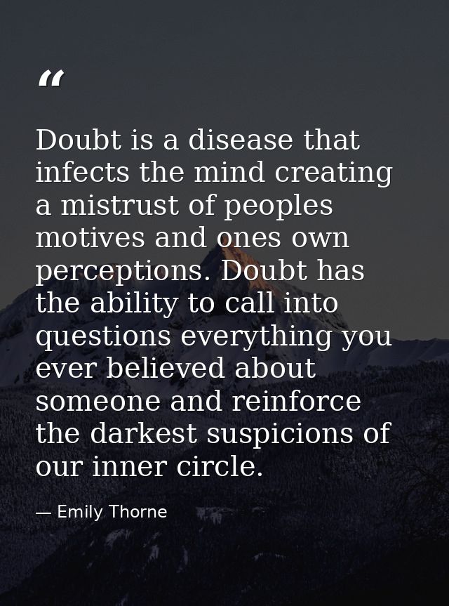 Doubt is a disease that infects the mind creating a mistrust of peoples motives and ones own perceptions. Doubt has the  — Emily Thorne
