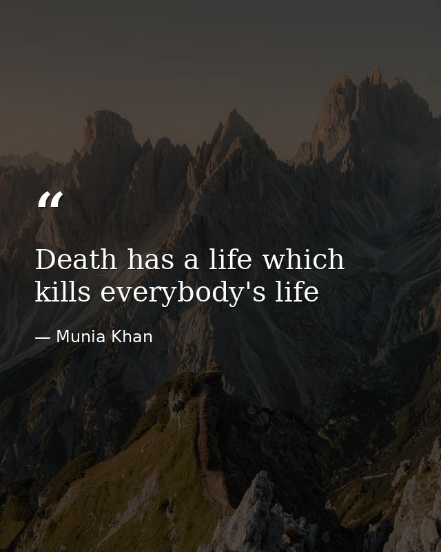 Death has a life which kills everybody's life — Munia Khan