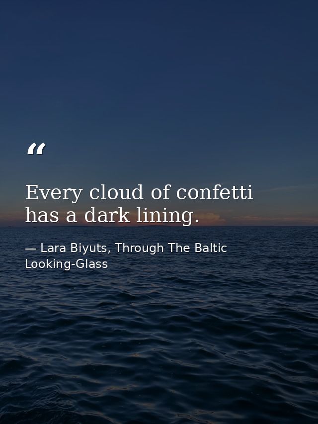 Every cloud of confetti has a dark lining. — Lara Biyuts, Through The Baltic Looking-Glass