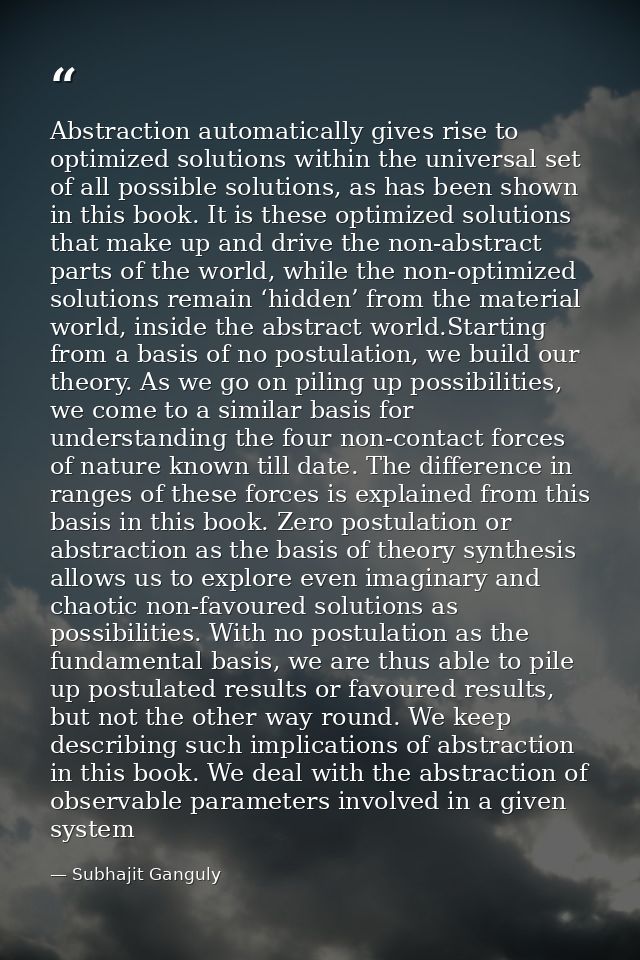Abstraction automatically gives rise to optimized solutions within the universal set of all possible solutions, as has b — Subhajit Ganguly