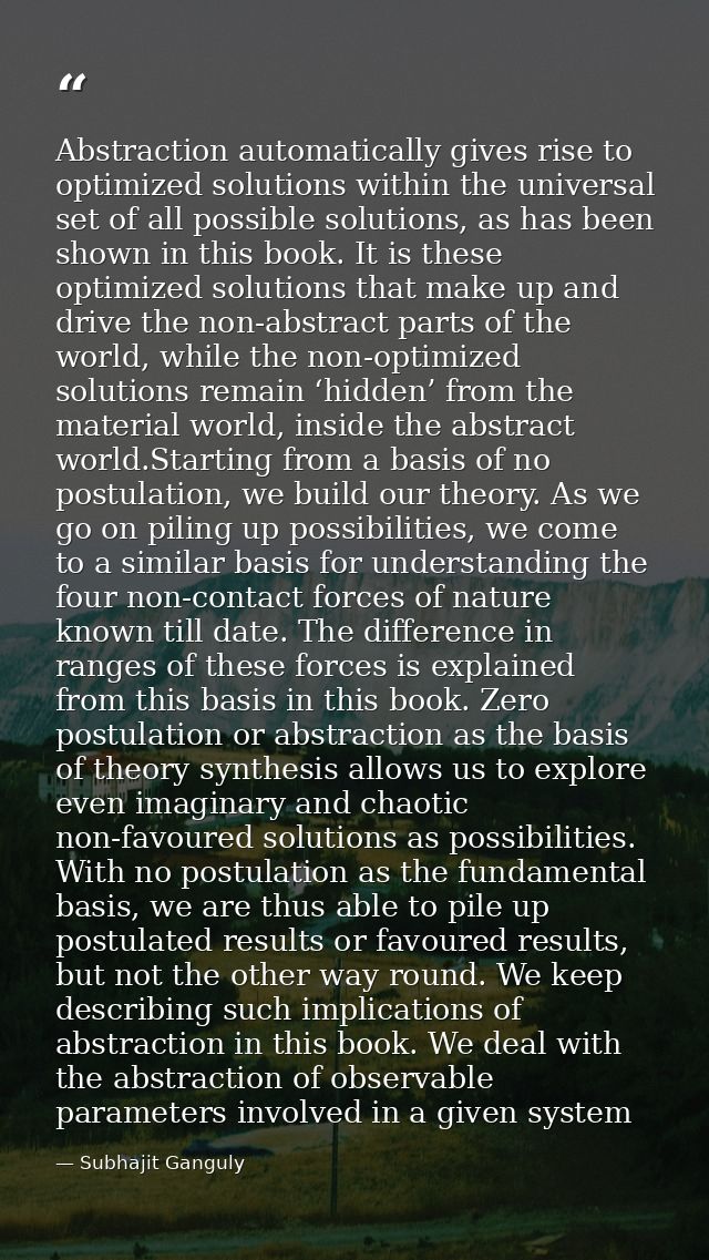 Abstraction automatically gives rise to optimized solutions within the universal set of all possible solutions, as has b — Subhajit Ganguly