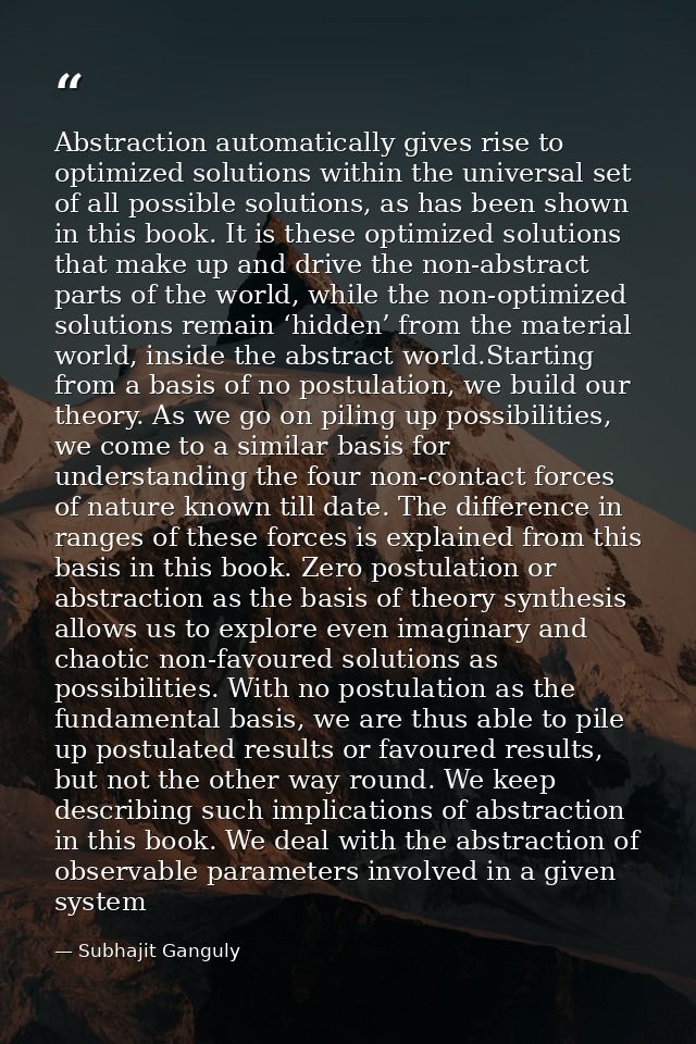 Abstraction automatically gives rise to optimized solutions within the universal set of all possible solutions, as has b — Subhajit Ganguly