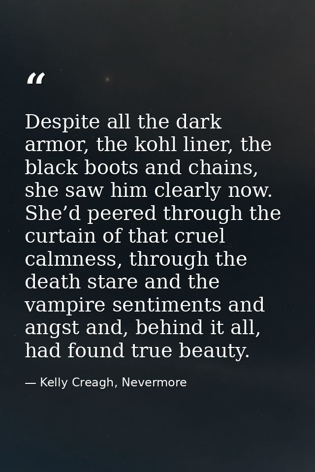 Despite all the dark armor, the kohl liner, the black boots and chains, she saw him clearly now. She’d peered through th — Kelly Creagh, Nevermore