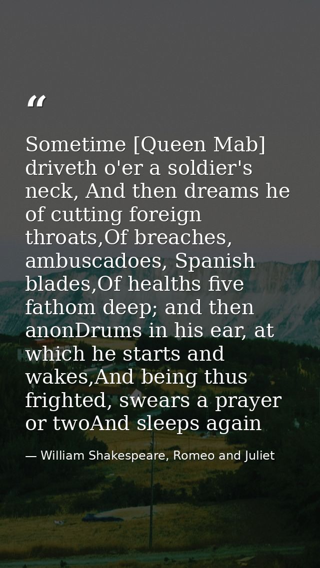 Sometime [Queen Mab] driveth o'er a soldier's neck, And then dreams he of cutting foreign throats,Of breaches, ambuscado — William Shakespeare, Romeo and Juliet