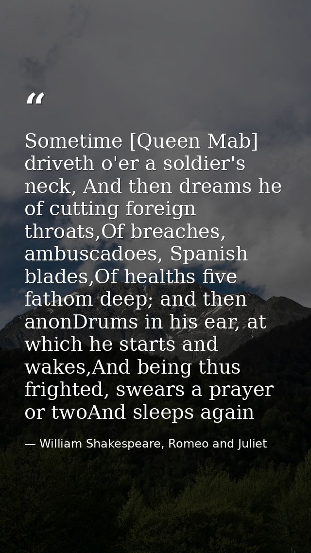 Sometime [Queen Mab] driveth o'er a soldier's neck, And then dreams he of cutting foreign throats,Of breaches, ambuscado — William Shakespeare, Romeo and Juliet