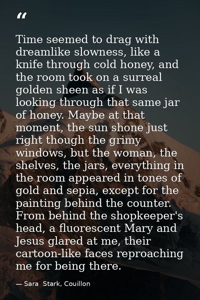 Time seemed to drag with dreamlike slowness, like a knife through cold honey, and the room took on a surreal golden shee — Sara  Stark, Couillon
