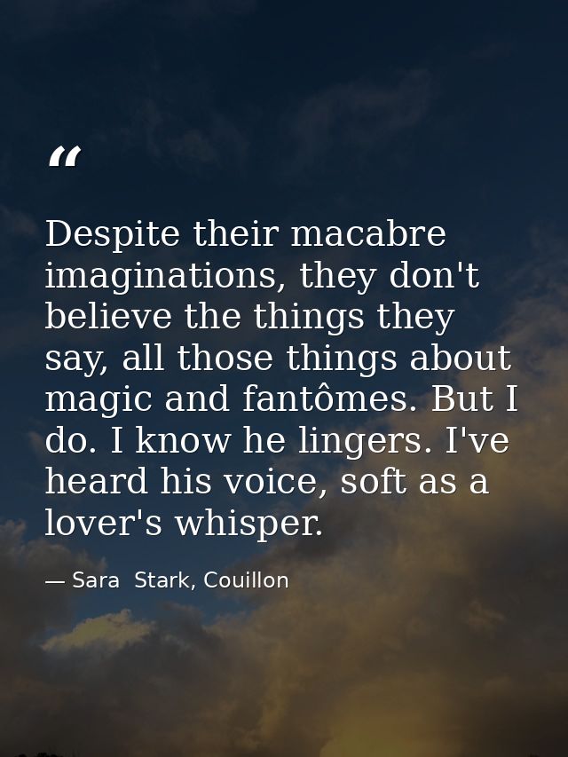 Despite their macabre imaginations, they don't believe the things they say, all those things about magic and fantômes. B — Sara  Stark, Couillon