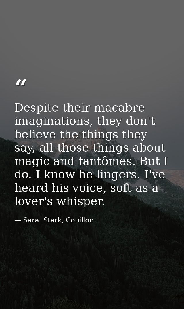 Despite their macabre imaginations, they don't believe the things they say, all those things about magic and fantômes. B — Sara  Stark, Couillon