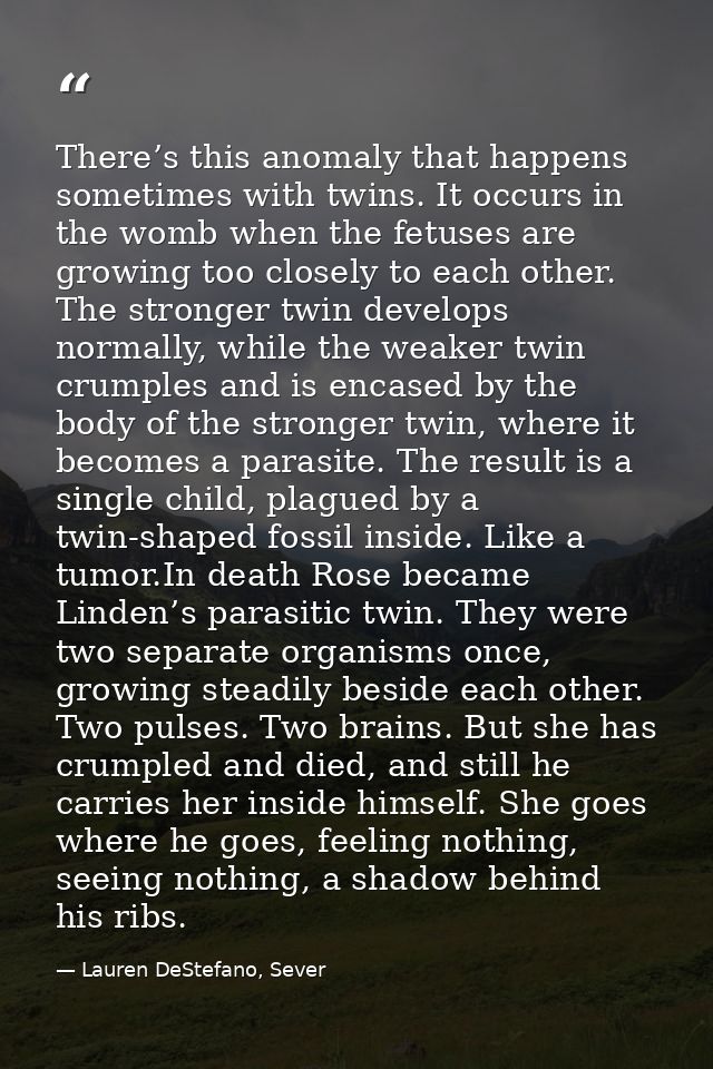 There’s this anomaly that happens sometimes with twins. It occurs in the womb when the fetuses are growing too closely t — Lauren DeStefano, Sever