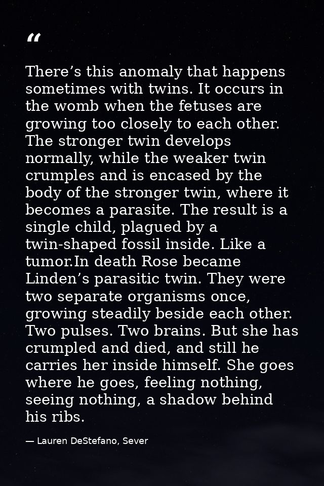 There’s this anomaly that happens sometimes with twins. It occurs in the womb when the fetuses are growing too closely t — Lauren DeStefano, Sever