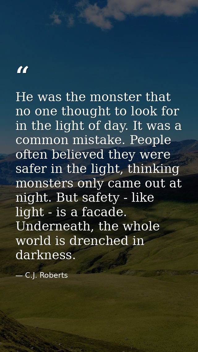 He was the monster that no one thought to look for in the light of day. It was a common mistake. People often believed t — C.J. Roberts