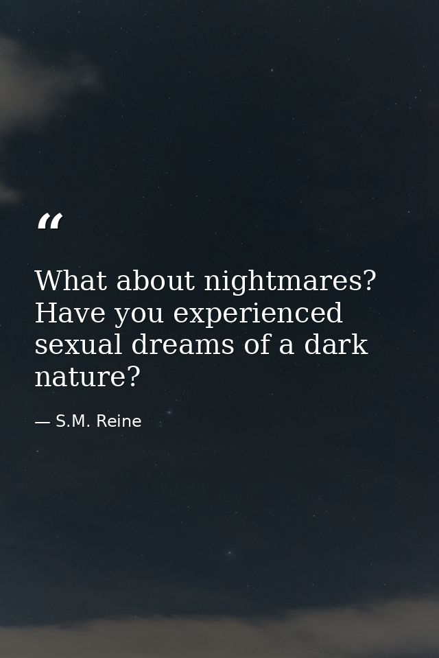 What about nightmares? Have you experienced sexual dreams of a dark nature? — S.M. Reine