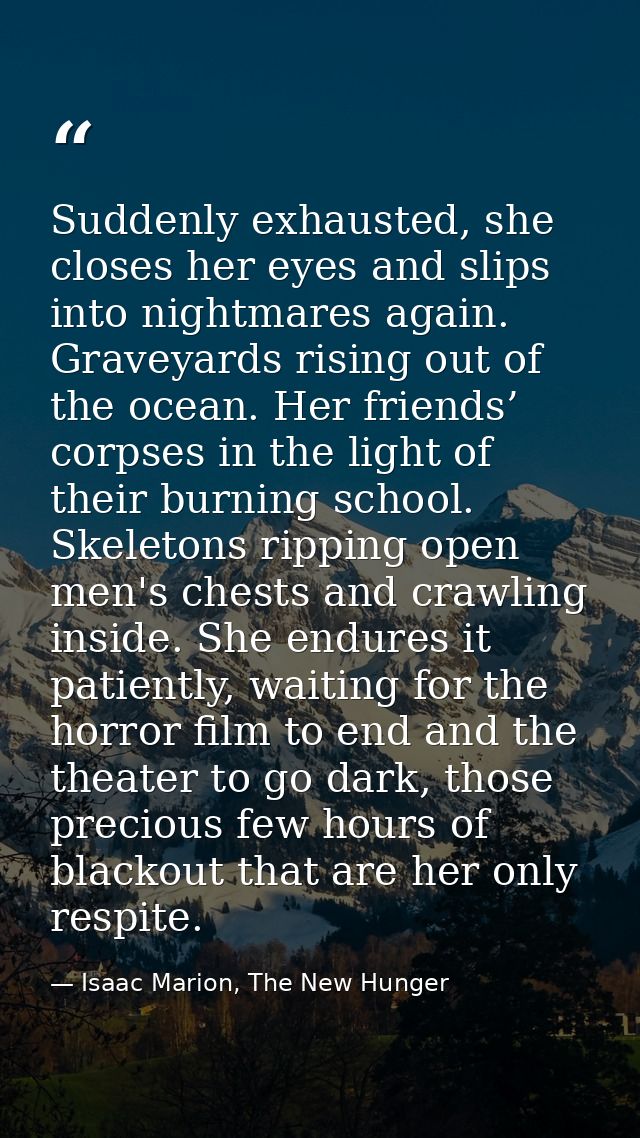 Suddenly exhausted, she closes her eyes and slips into nightmares again. Graveyards rising out of the ocean. Her friends — Isaac Marion, The New Hunger