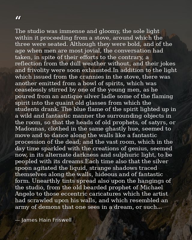 The studio was immense and gloomy, the sole light within it proceeding from a stove, around which the three were seated. — James Hain Friswell