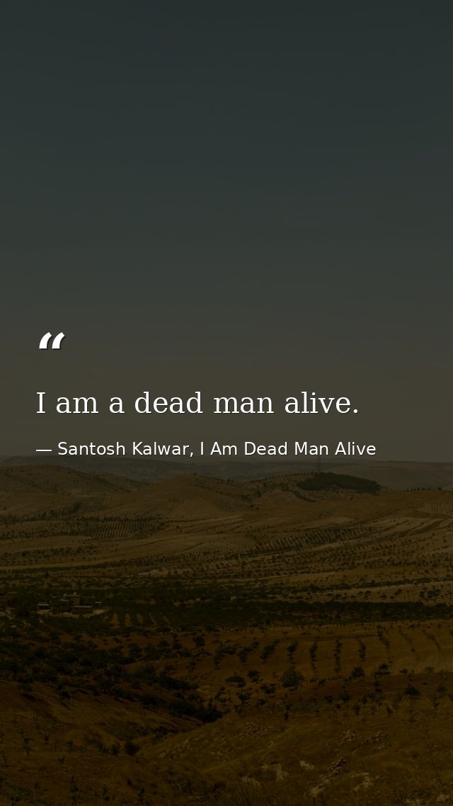 I am a dead man alive. — Santosh Kalwar, I Am Dead Man Alive