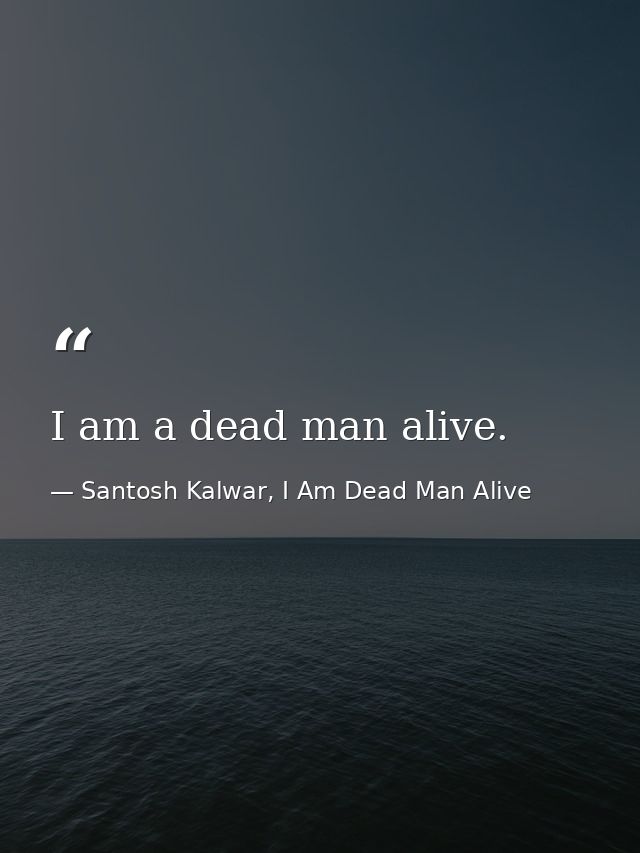 I am a dead man alive. — Santosh Kalwar, I Am Dead Man Alive