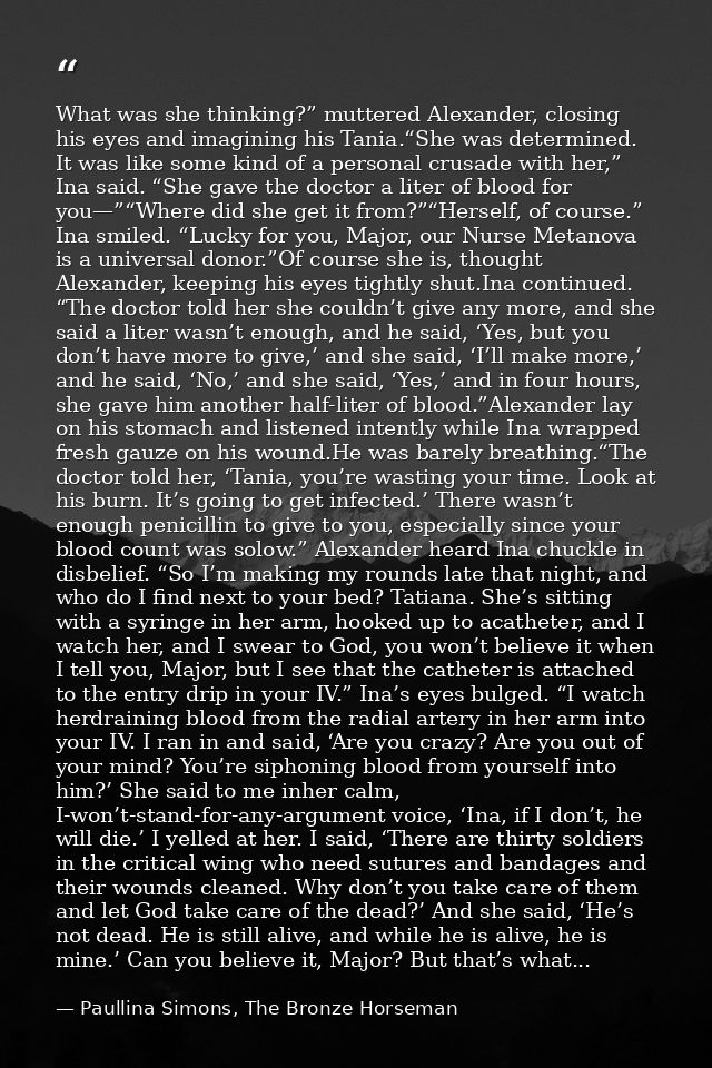What was she thinking?” muttered Alexander, closing his eyes and imagining his Tania.“She was determined. It was like so — Paullina Simons, The Bronze Horseman