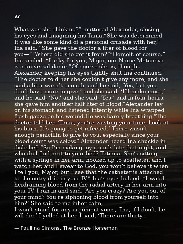What was she thinking?” muttered Alexander, closing his eyes and imagining his Tania.“She was determined. It was like so — Paullina Simons, The Bronze Horseman