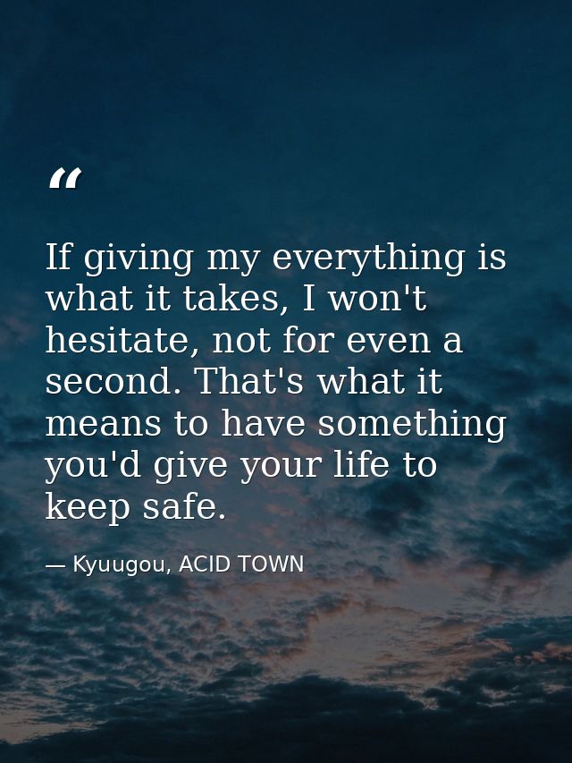 If giving my everything is what it takes, I won't hesitate, not for even a second. That's what it means to have somethin — Kyuugou, ACID TOWN