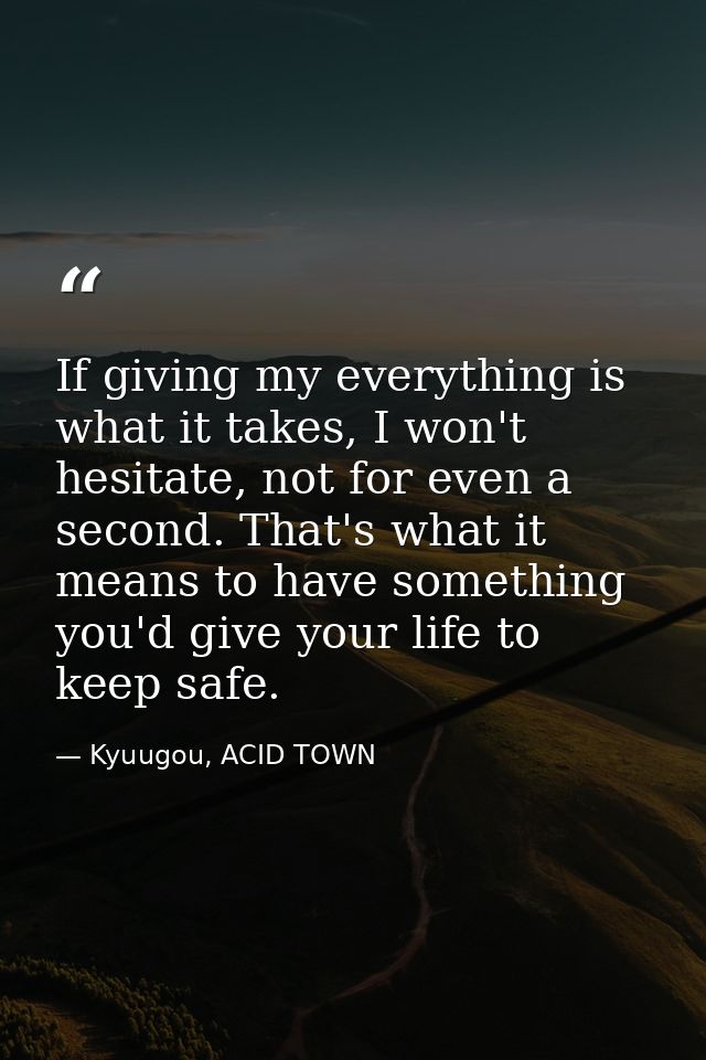 If giving my everything is what it takes, I won't hesitate, not for even a second. That's what it means to have somethin — Kyuugou, ACID TOWN