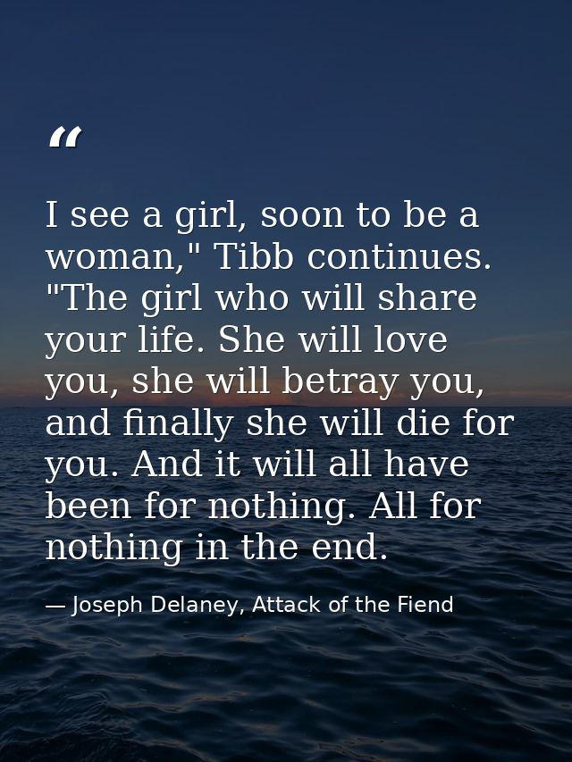 I see a girl, soon to be a woman," Tibb continues. "The girl who will share your life. She will love you, she will betra — Joseph Delaney, Attack of the Fiend