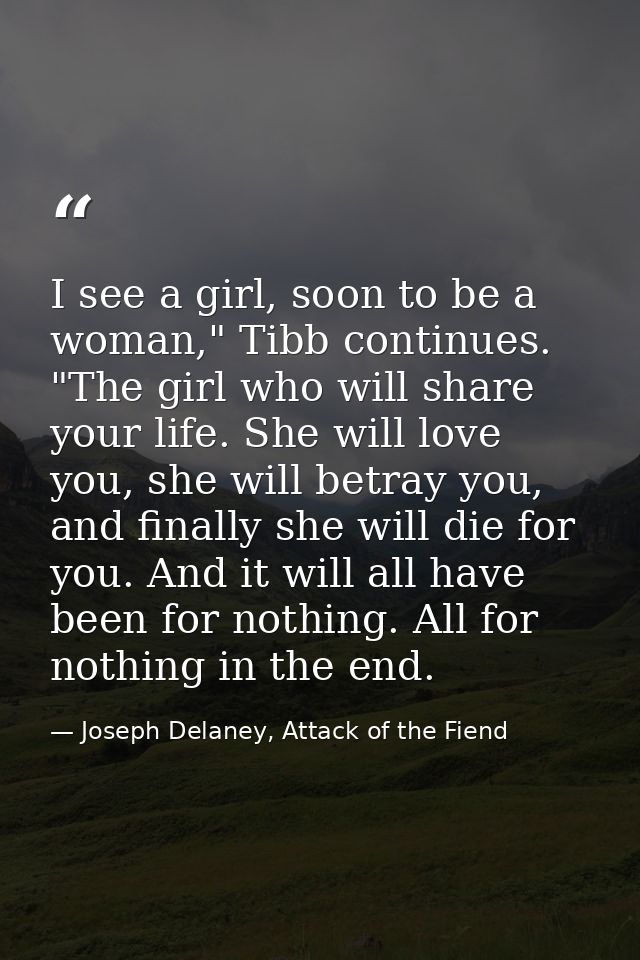 I see a girl, soon to be a woman," Tibb continues. "The girl who will share your life. She will love you, she will betra — Joseph Delaney, Attack of the Fiend