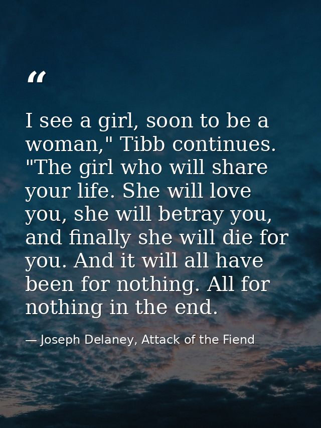 I see a girl, soon to be a woman," Tibb continues. "The girl who will share your life. She will love you, she will betra — Joseph Delaney, Attack of the Fiend