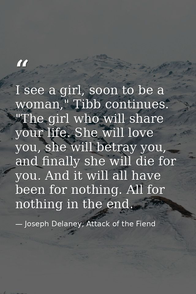 I see a girl, soon to be a woman," Tibb continues. "The girl who will share your life. She will love you, she will betra — Joseph Delaney, Attack of the Fiend